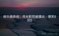 娱乐圈奇闻：月光影院被爆出 · 爆笑8305