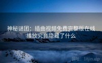 神秘谜团：插曲视频免费完整版在线播放究竟隐藏了什么