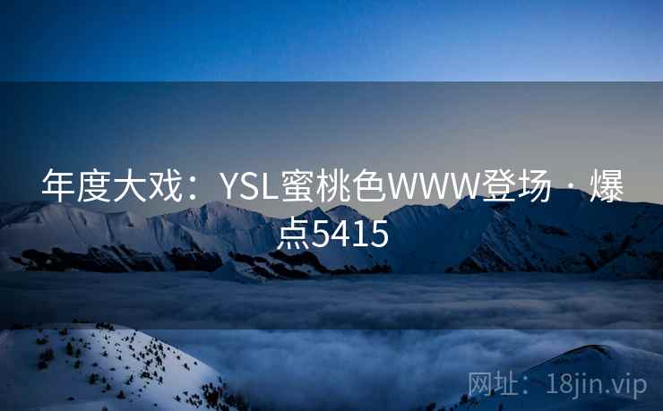 年度大戏：YSL蜜桃色WWW登场 · 爆点5415